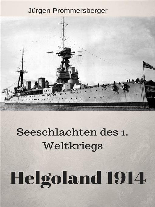 Title details for Seeschlachten des 1. Weltkriegs--Helgoland 1914 by Jürgen Prommersberger - Available